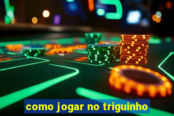 como jogar no triguinho