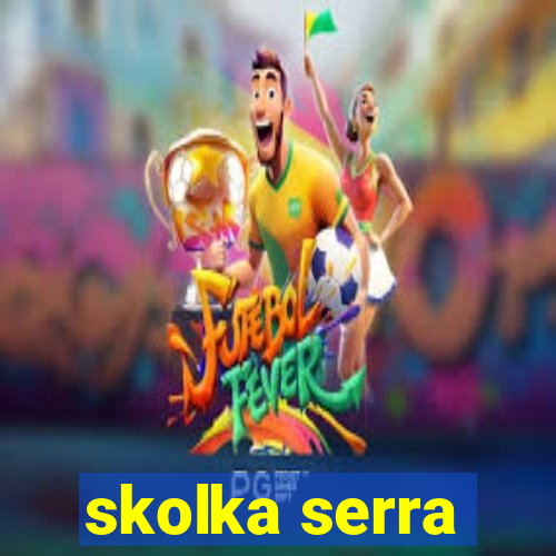 skolka serra