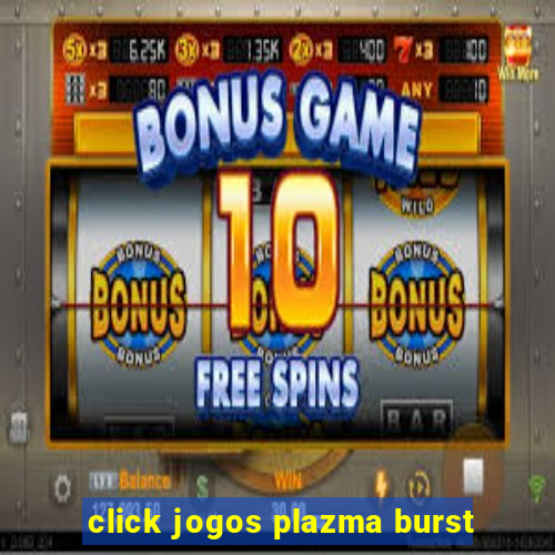 click jogos plazma burst