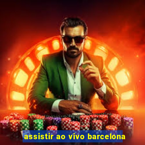 assistir ao vivo barcelona