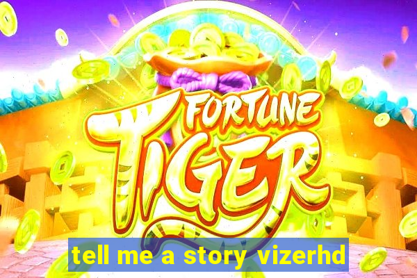 tell me a story vizerhd