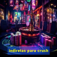 indiretas para crush