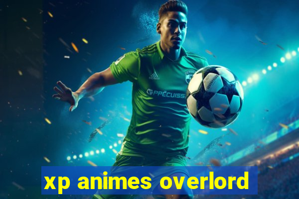 xp animes overlord