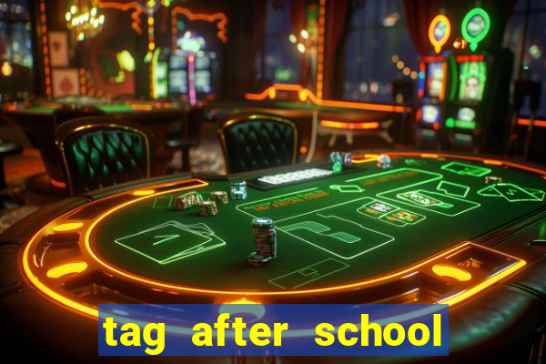 tag after school apk download