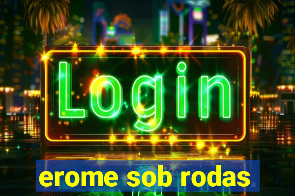 erome sob rodas