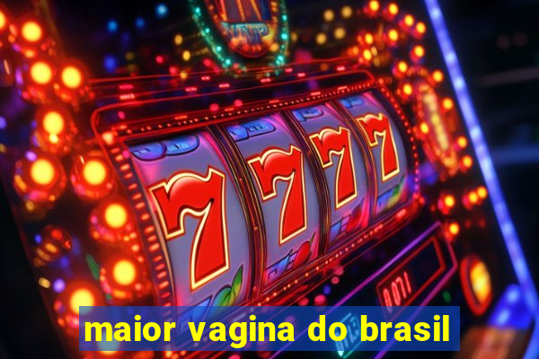 maior vagina do brasil