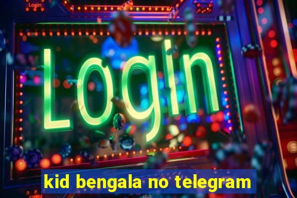 kid bengala no telegram