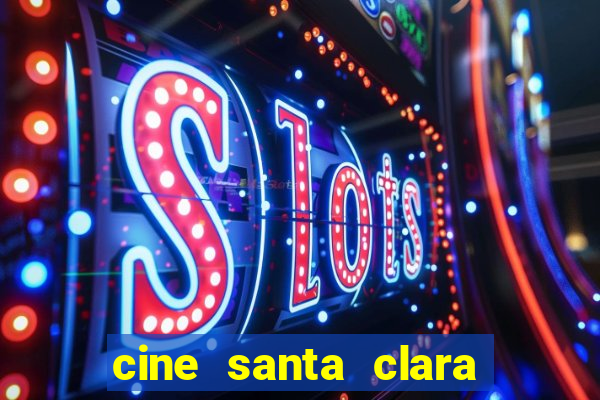 cine santa clara filmes em cartaz