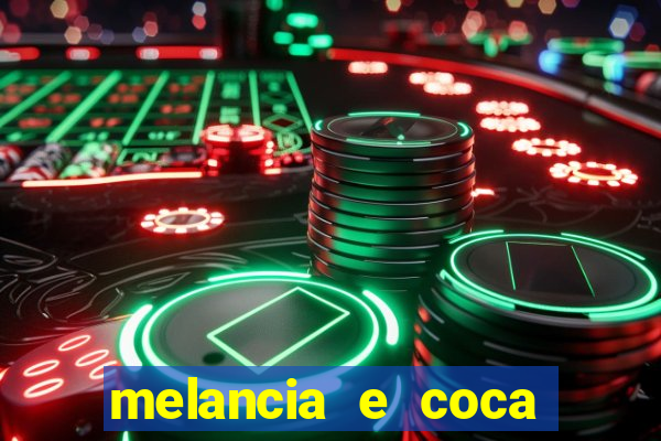 melancia e coca cola faz mal