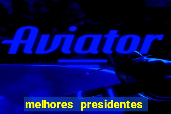 melhores presidentes da história do brasil