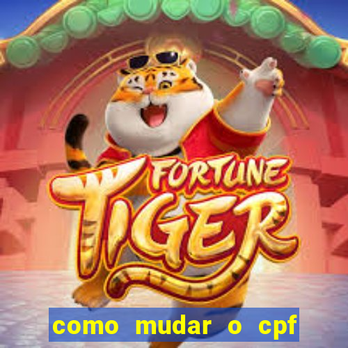 como mudar o cpf no jogo do tigre