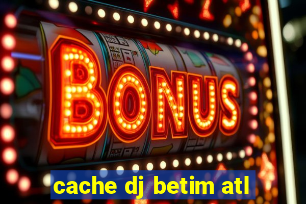 cache dj betim atl