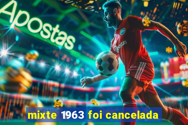 mixte 1963 foi cancelada