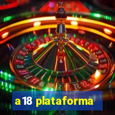 a18 plataforma