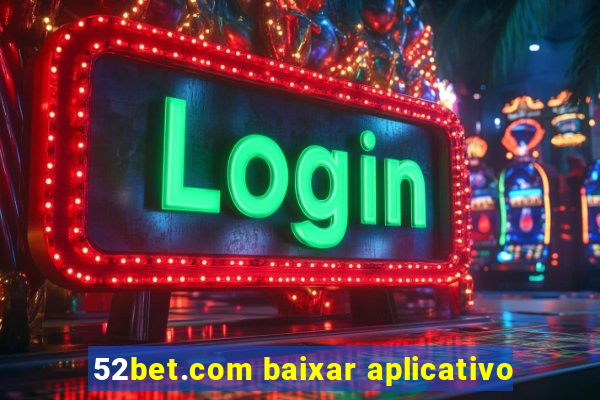 52bet.com baixar aplicativo