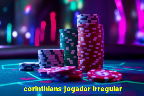 corinthians jogador irregular