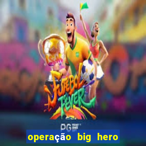 operação big hero assistir online