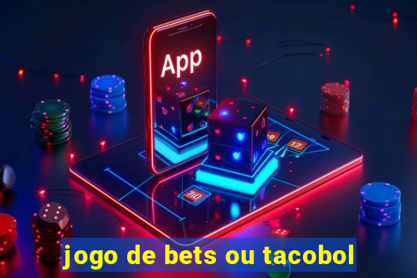 jogo de bets ou tacobol