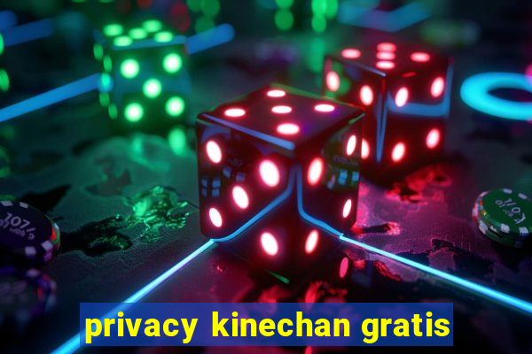 privacy kinechan gratis