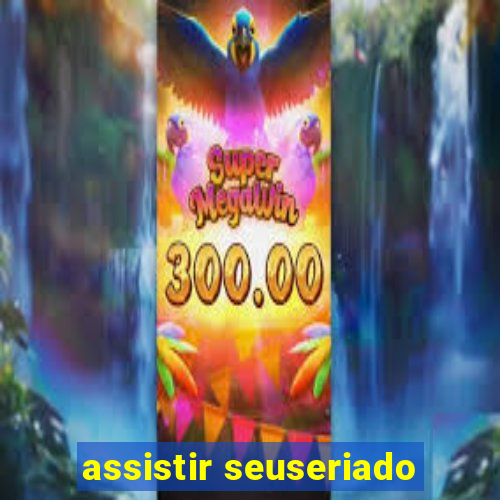 assistir seuseriado