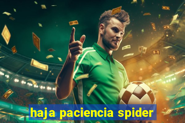 haja paciencia spider