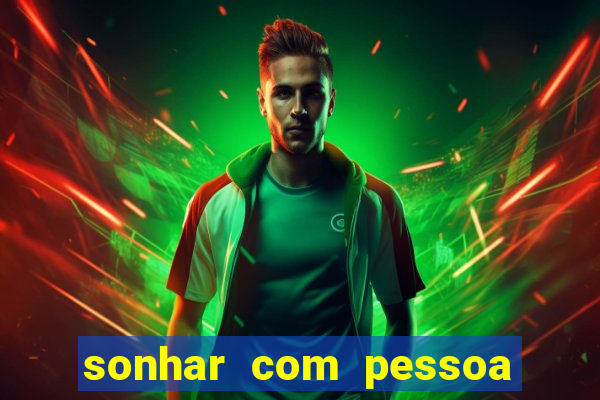 sonhar com pessoa falsa no jogo do bicho