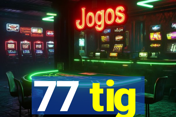 77 tig