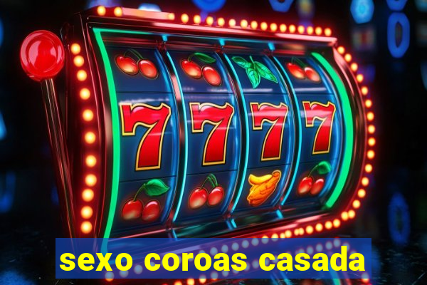 sexo coroas casada