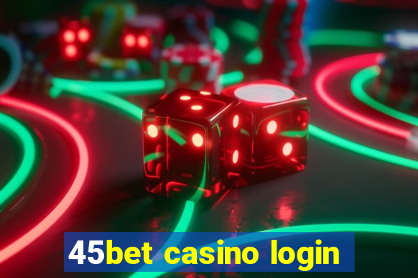 45bet casino login