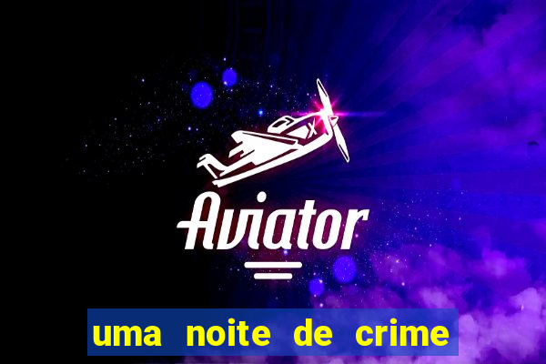 uma noite de crime dublado drive