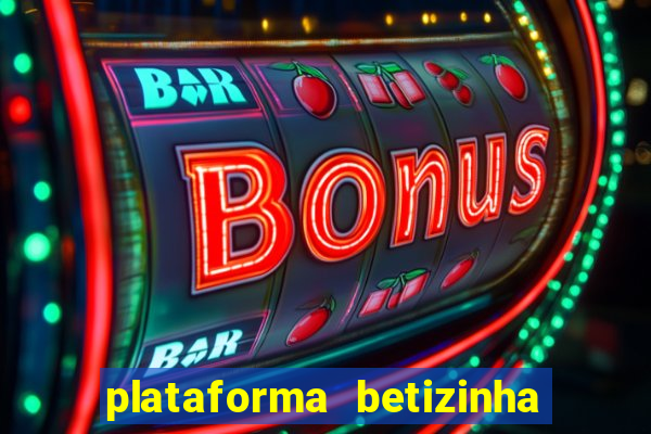 plataforma betizinha é confiável