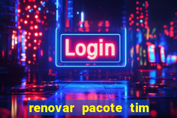 renovar pacote tim beta antes do prazo