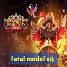 fatal model sit