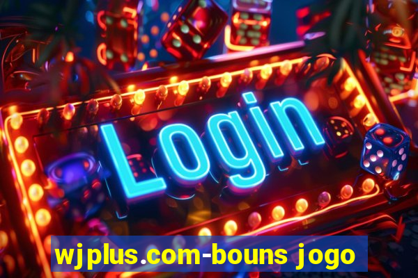 wjplus.com-bouns jogo