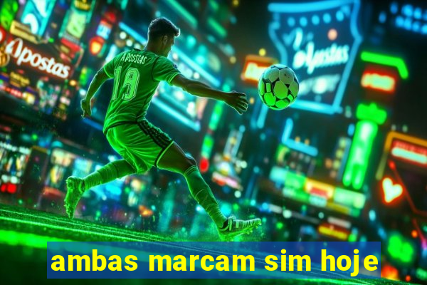 ambas marcam sim hoje