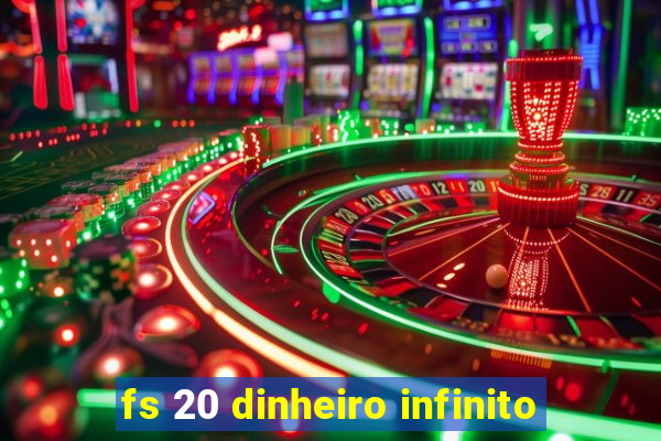 fs 20 dinheiro infinito