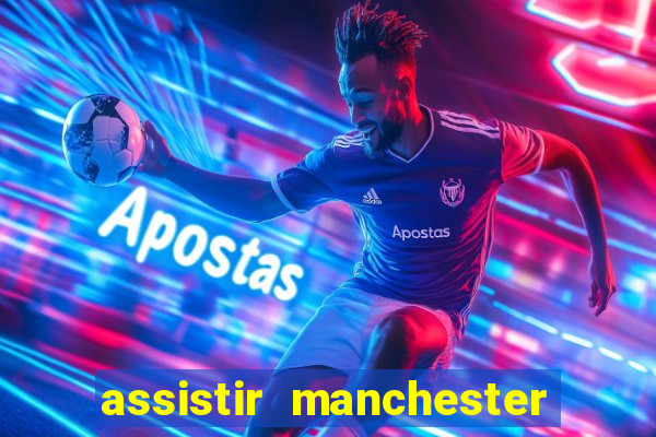 assistir manchester united multicanais