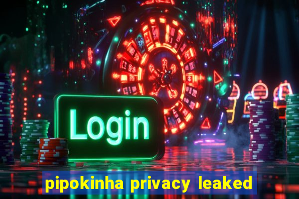 pipokinha privacy leaked