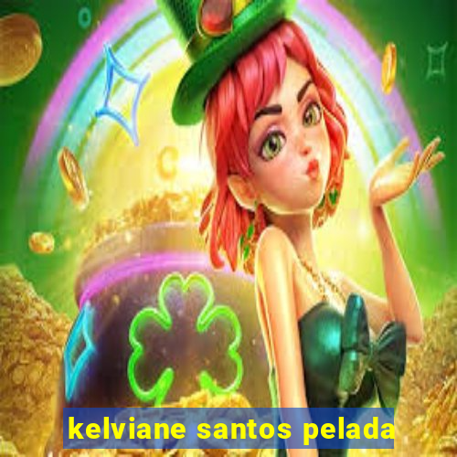 kelviane santos pelada