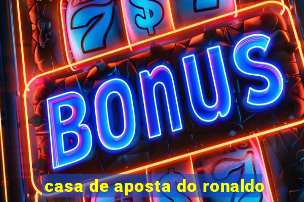 casa de aposta do ronaldo