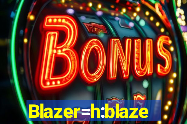 Blazer=h:blaze