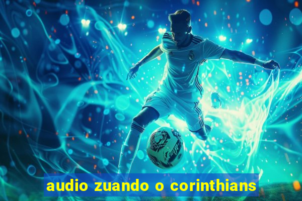 audio zuando o corinthians