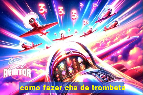 como fazer cha de trombeta