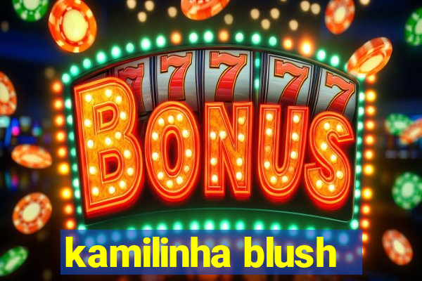 kamilinha blush