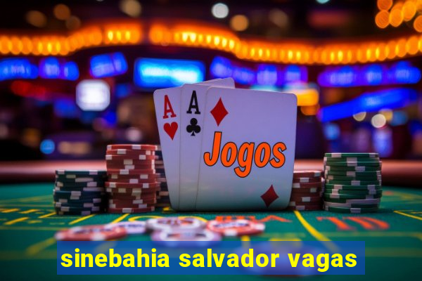 sinebahia salvador vagas