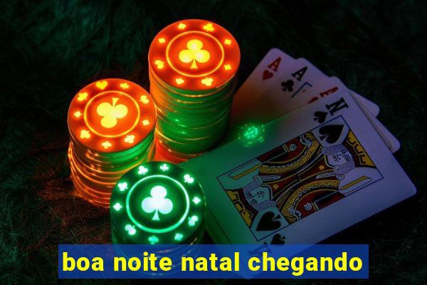 boa noite natal chegando