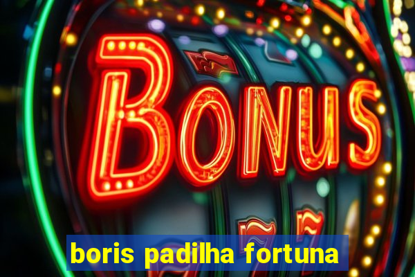 boris padilha fortuna