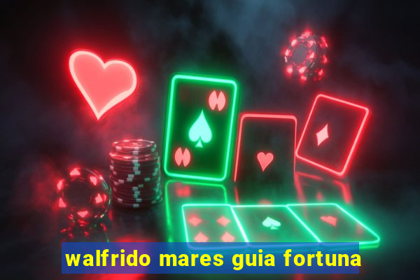 walfrido mares guia fortuna