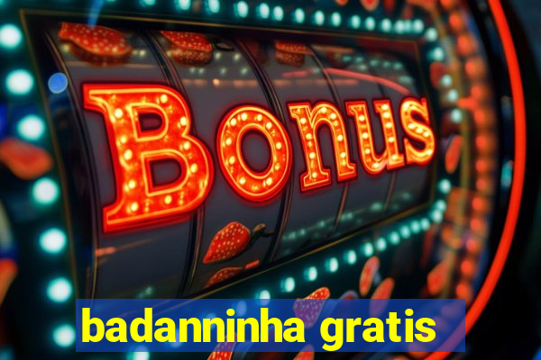 badanninha gratis