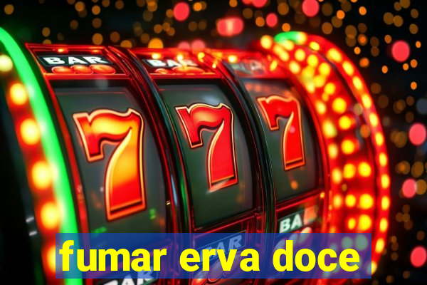 fumar erva doce